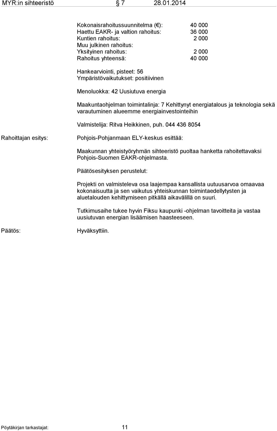 Hankearviointi, pisteet: 56 Ympäristövaikutukset: positiivinen Menoluokka: 42 Uusiutuva energia Maakuntaohjelman toimintalinja: 7 Kehittynyt energiatalous ja teknologia sekä varautuminen alueemme