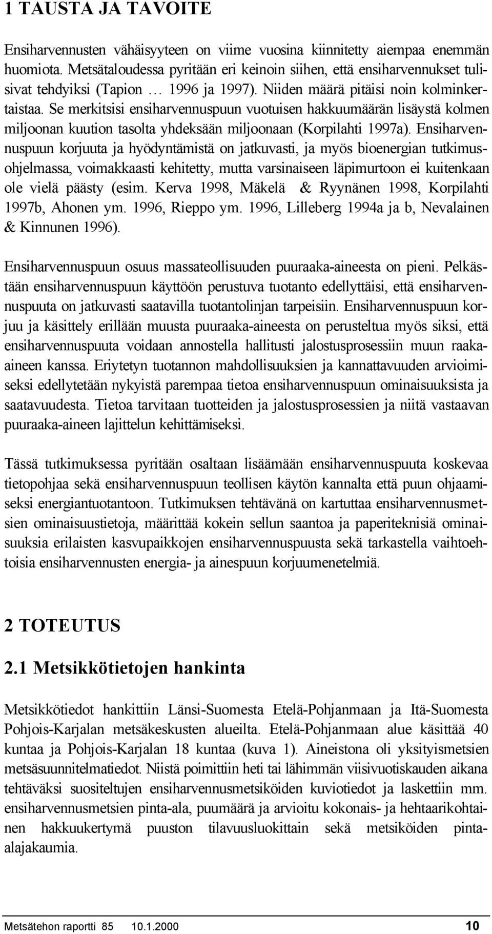 Se merkitsisi ensiharvennuspuun vuotuisen hakkuumäärän lisäystä kolmen miljoonan kuution tasolta yhdeksään miljoonaan (Korpilahti 1997a).