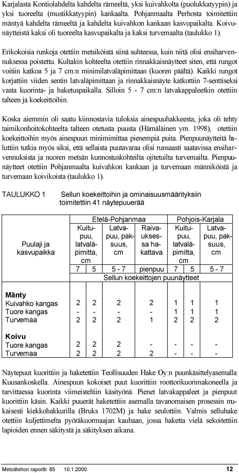 Erikokoisia runkoja otettiin metsiköistä siinä suhteessa, kuin niitä olisi ensiharvennuksessa poistettu.