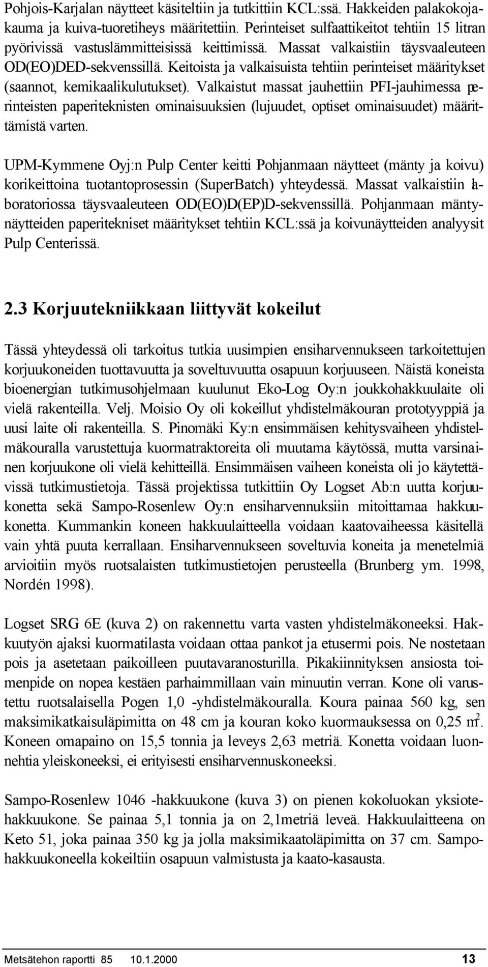 Keitoista ja valkaisuista tehtiin perinteiset määritykset (saannot, kemikaalikulutukset).