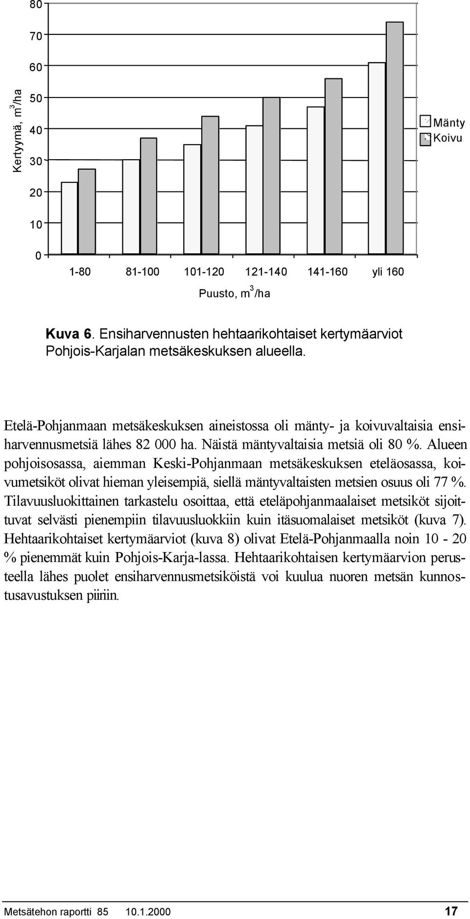 Näistä mäntyvaltaisia metsiä oli 80 %. Alueen pohjoisosassa, aiemman Keski-Pohjanmaan metsäkeskuksen eteläosassa, koivumetsiköt olivat hieman yleisempiä, siellä mäntyvaltaisten metsien osuus oli 77 %.