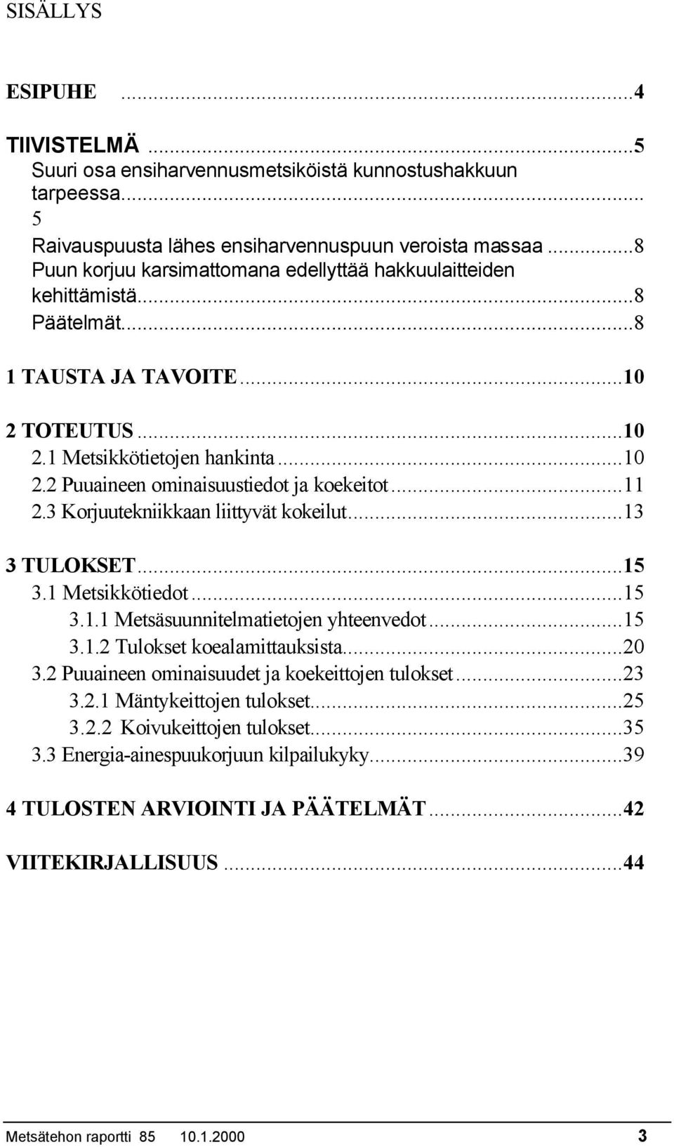 ..11 2.3 Korjuutekniikkaan liittyvät kokeilut...13 3 TULOKSET...15 3.1 Metsikkötiedot...15 3.1.1 Metsäsuunnitelmatietojen yhteenvedot...15 3.1.2 Tulokset koealamittauksista...20 3.