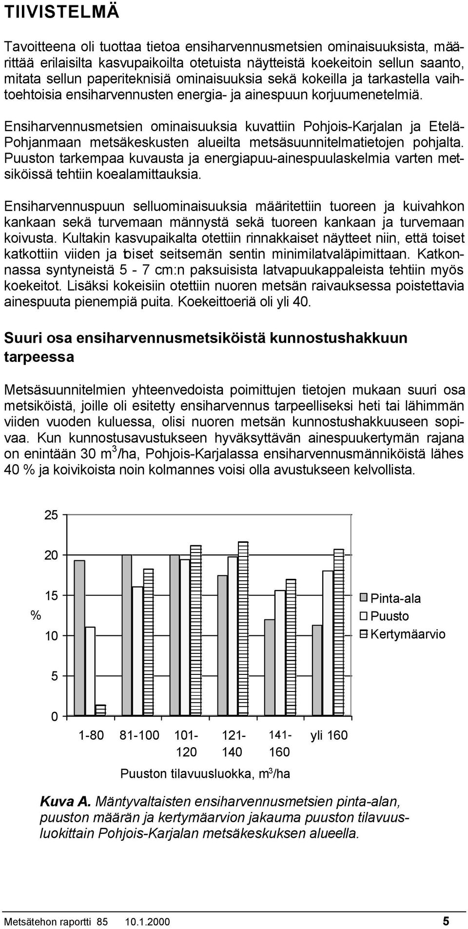 Ensiharvennusmetsien ominaisuuksia kuvattiin Pohjois-Karjalan ja Etelä- Pohjanmaan metsäkeskusten alueilta metsäsuunnitelmatietojen pohjalta.