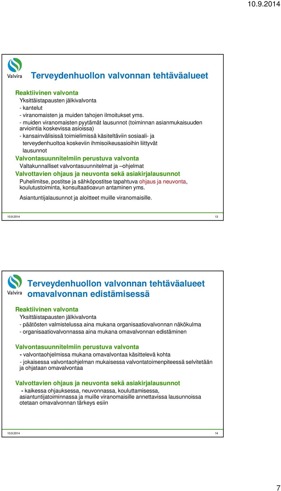 ihmisoikeusasioihin liittyvät lausunnot Valvontasuunnitelmiin perustuva valvonta Valtakunnalliset valvontasuunnitelmat ja ohjelmat Valvottavien ohjaus ja neuvonta sekä asiakirjalausunnot Puhelimitse,