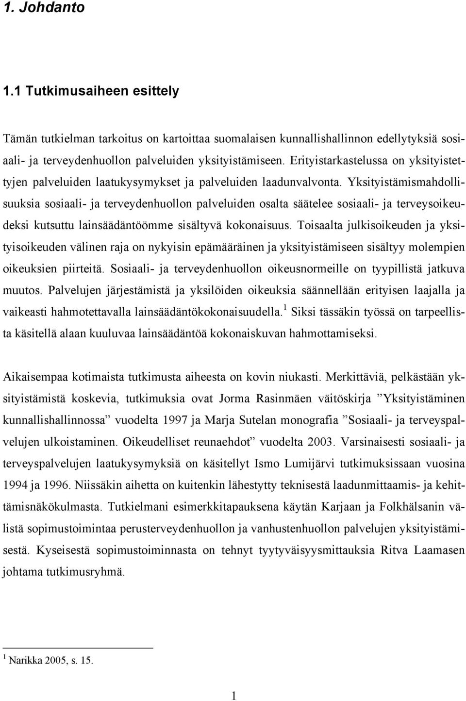 Yksityistämismahdollisuuksia sosiaali- ja terveydenhuollon palveluiden osalta säätelee sosiaali- ja terveysoikeudeksi kutsuttu lainsäädäntöömme sisältyvä kokonaisuus.