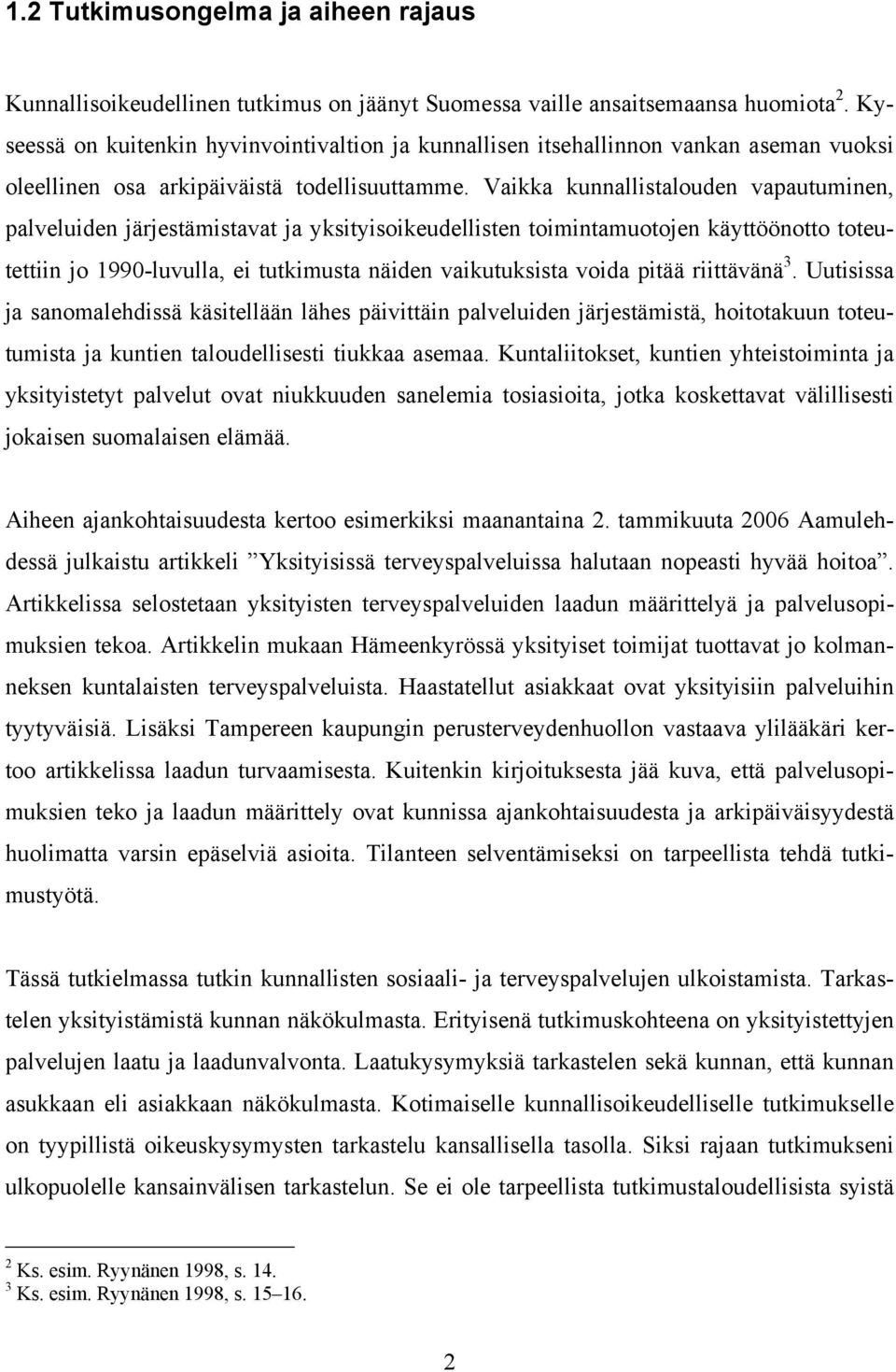 Vaikka kunnallistalouden vapautuminen, palveluiden järjestämistavat ja yksityisoikeudellisten toimintamuotojen käyttöönotto toteutettiin jo 1990-luvulla, ei tutkimusta näiden vaikutuksista voida