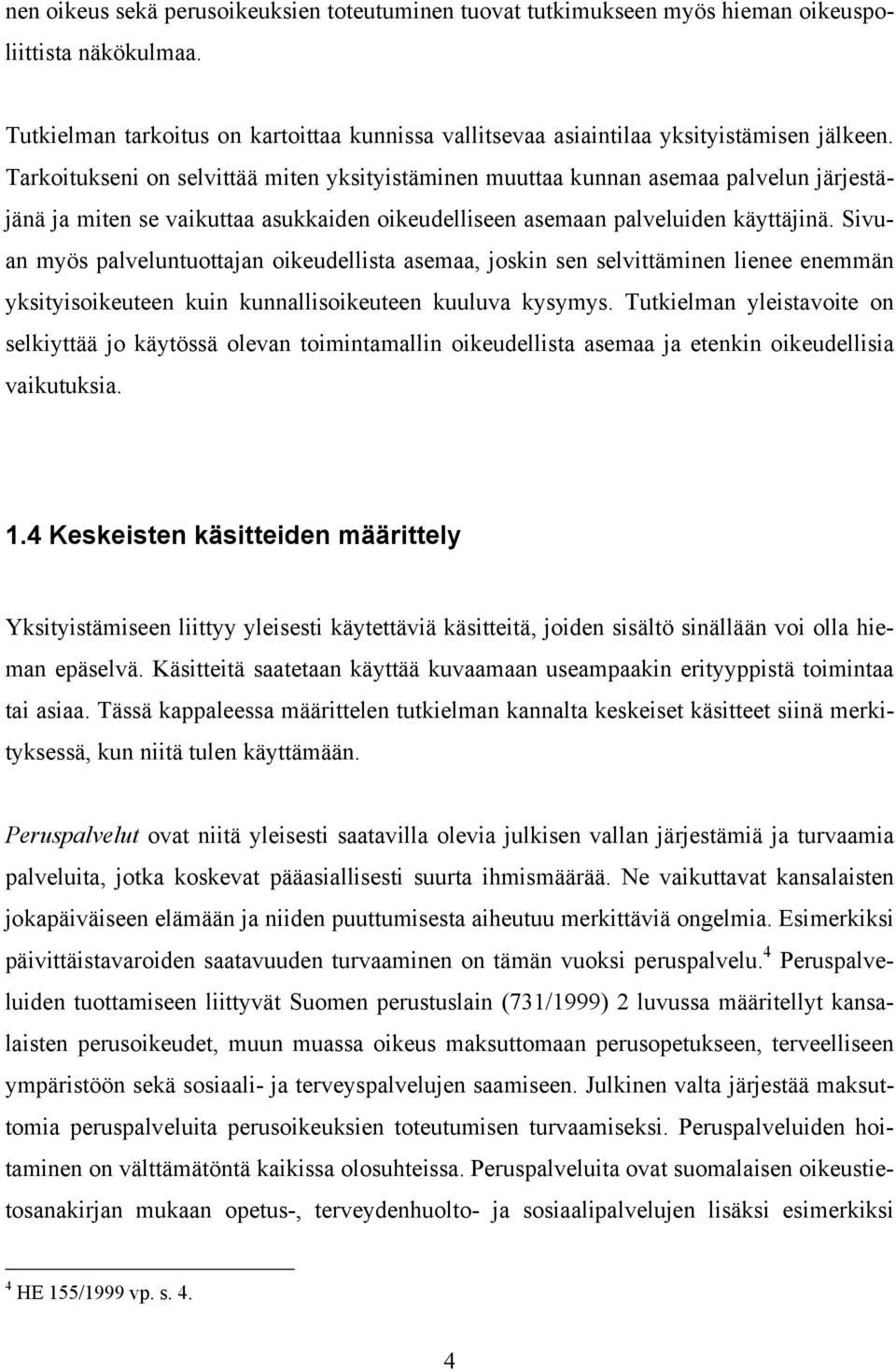 Sivuan myös palveluntuottajan oikeudellista asemaa, joskin sen selvittäminen lienee enemmän yksityisoikeuteen kuin kunnallisoikeuteen kuuluva kysymys.