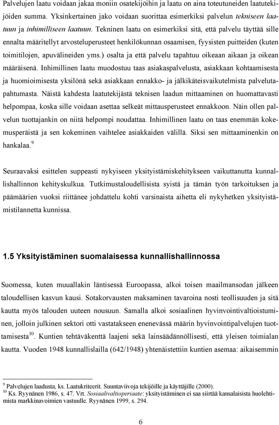 Tekninen laatu on esimerkiksi sitä, että palvelu täyttää sille ennalta määritellyt arvosteluperusteet henkilökunnan osaamisen, fyysisten puitteiden (kuten toimitilojen, apuvälineiden yms.