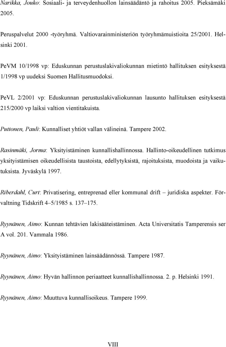 PeVL 2/2001 vp: Eduskunnan perustuslakivaliokunnan lausunto hallituksen esityksestä 215/2000 vp laiksi valtion vientitakuista. Puttonen, Pauli: Kunnalliset yhtiöt vallan välineinä. Tampere 2002.