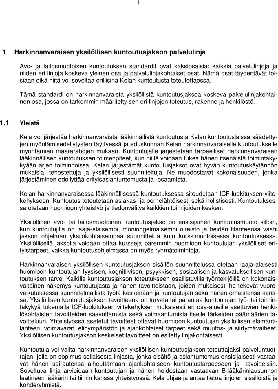 Tämä standardi on harkinnanvaraista yksilöllistä kuntoutusjaksoa koskeva palvelulinjakohtainen osa, jossa on tarkemmin määritelty sen eri linjojen toteutus, rakenne ja henkilöstö. 1.