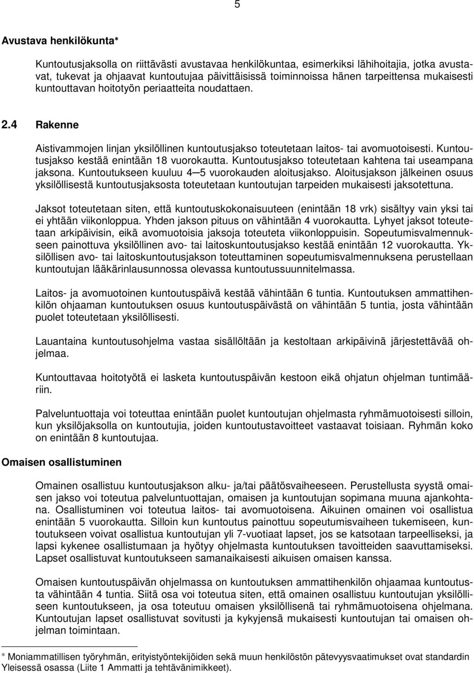 Kuntoutusjakso kestää enintään 18 vuorokautta. Kuntoutusjakso toteutetaan kahtena tai useampana jaksona. Kuntoutukseen kuuluu 4 5 vuorokauden aloitusjakso.