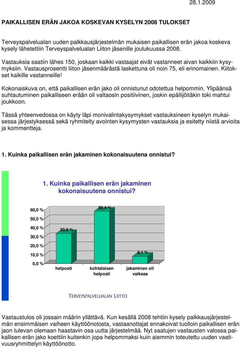 Vastausprosentti liiton jäsenmäärästä laskettuna oli noin 75, eli erinomainen. Kiitokset kaikille vastanneille! Kokonaiskuva on, että paikallisen erän jako oli onnistunut odotettua helpommin.