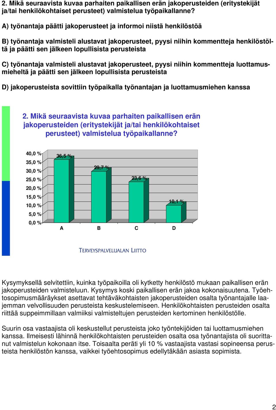 perusteista C) työnantaja valmisteli alustavat jakoperusteet, pyysi niihin kommentteja luottamusmieheltä ja päätti sen jälkeen lopullisista perusteista D) jakoperusteista sovittiin työpaikalla