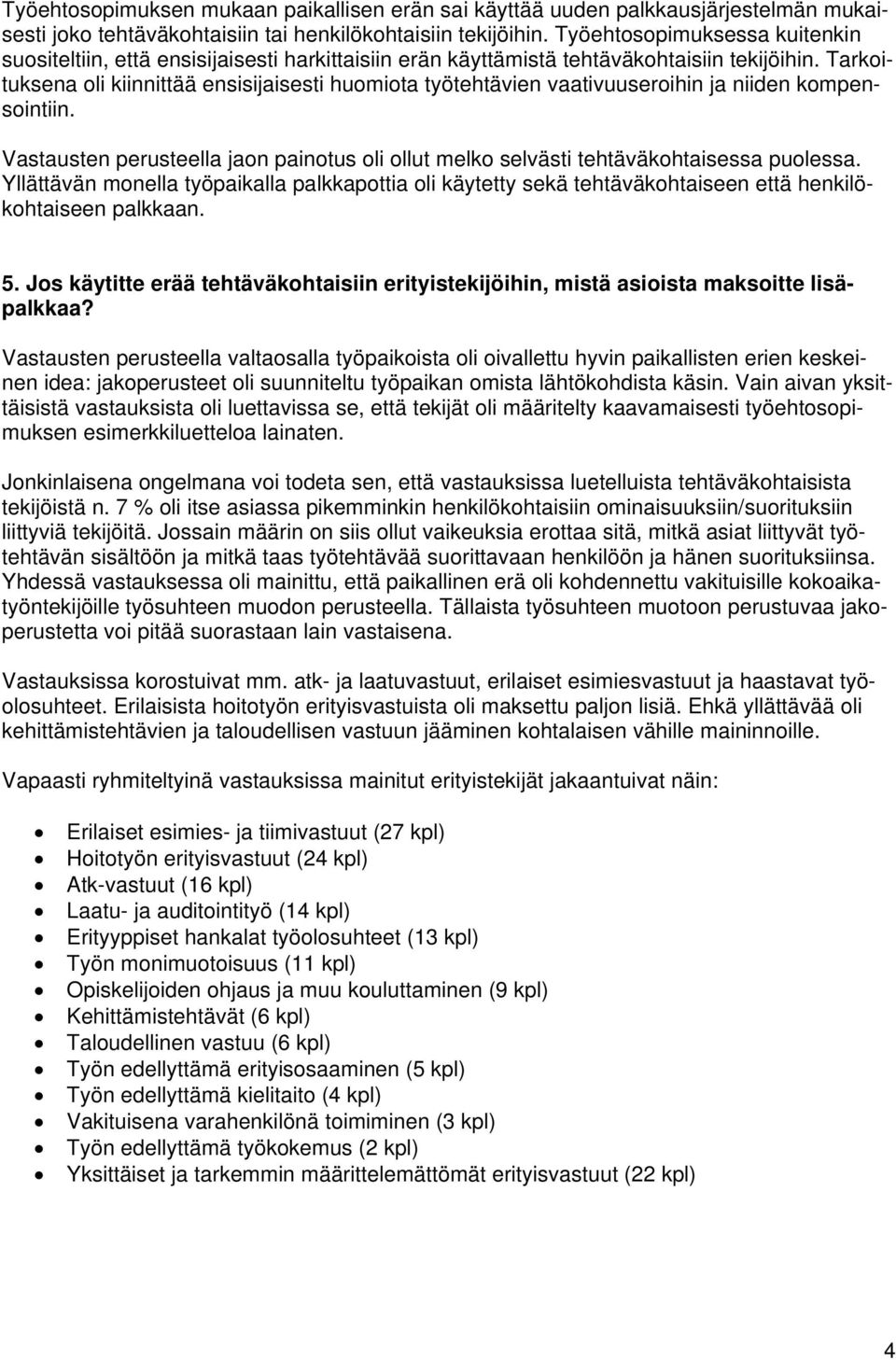 Tarkoituksena oli kiinnittää ensisijaisesti huomiota työtehtävien vaativuuseroihin ja niiden kompensointiin. Vastausten perusteella jaon painotus oli ollut melko selvästi tehtäväkohtaisessa puolessa.