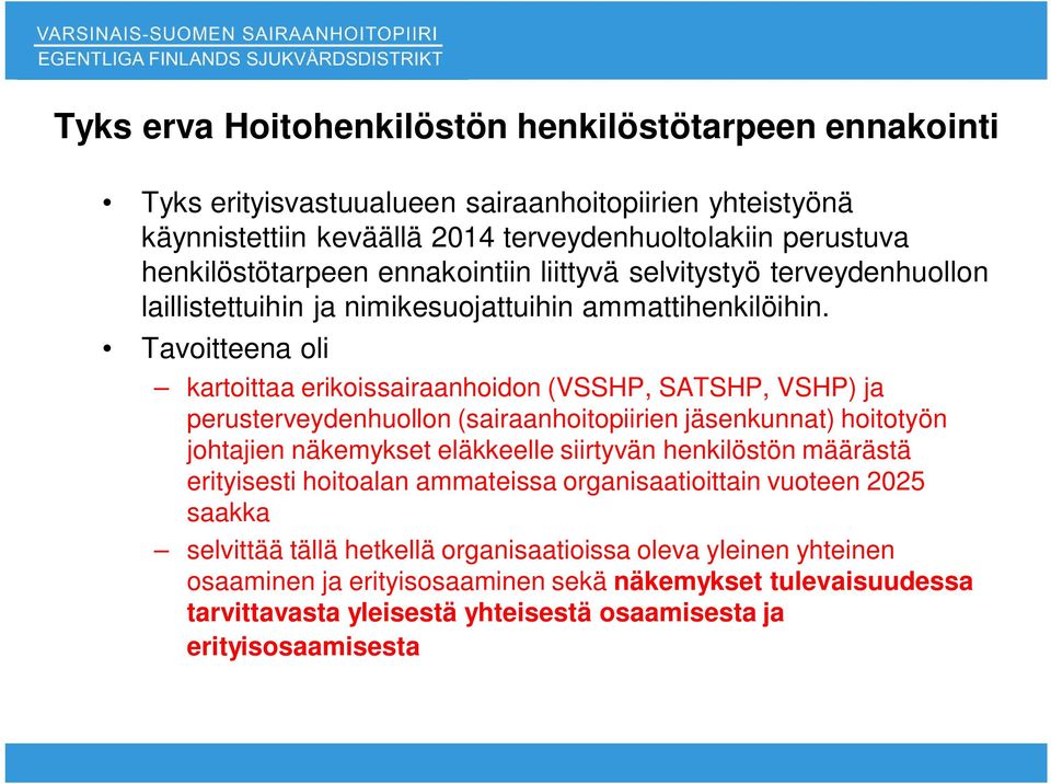 Tavoitteena oli kartoittaa erikoissairaanhoidon (VSSHP, SATSHP, VSHP) ja perusterveydenhuollon (sairaanhoitopiirien jäsenkunnat) hoitotyön johtajien näkemykset eläkkeelle siirtyvän henkilöstön