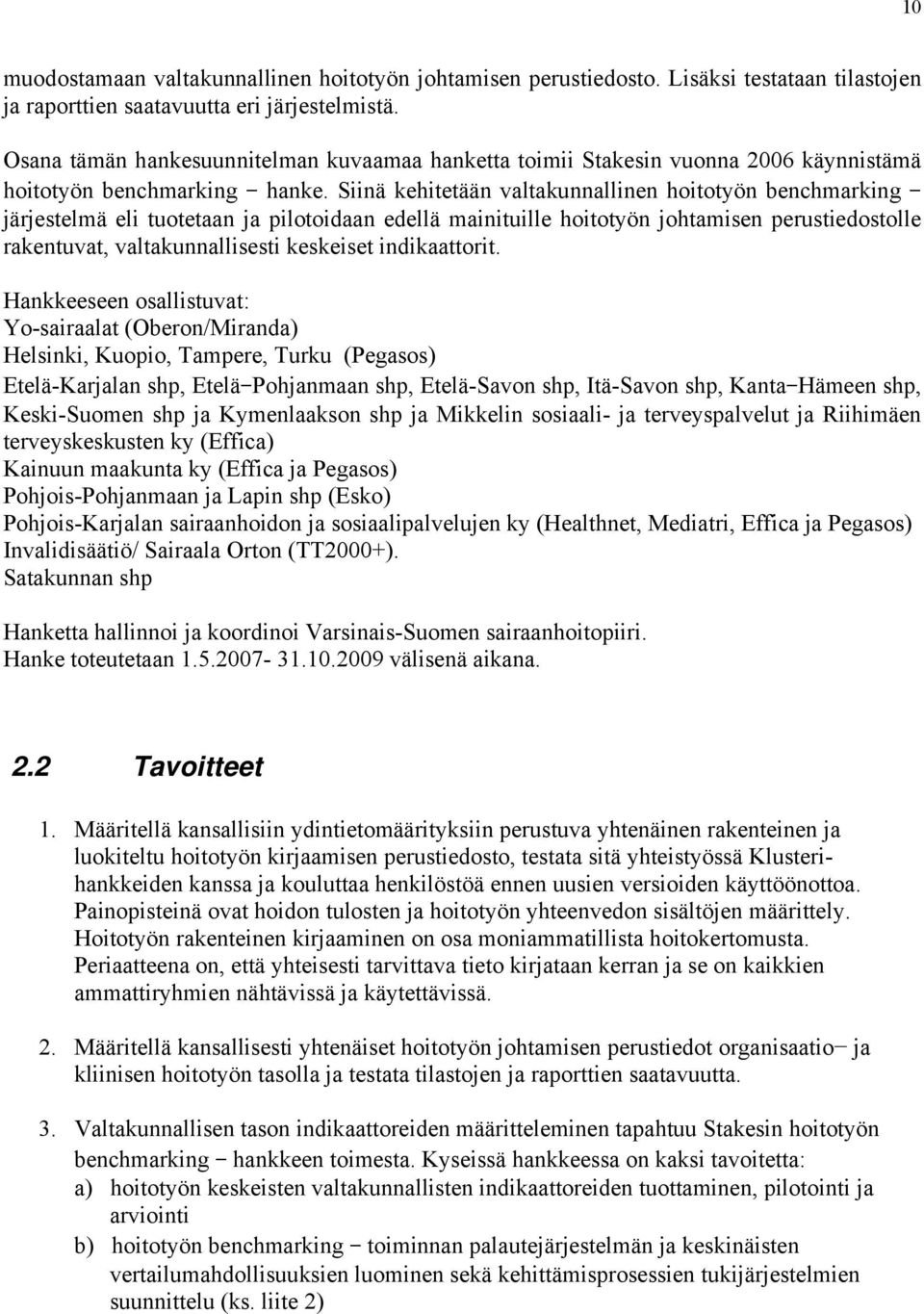 Siinä kehitetään valtakunnallinen hoitotyön benchmarking järjestelmä eli tuotetaan ja pilotoidaan edellä mainituille hoitotyön johtamisen perustiedostolle rakentuvat, valtakunnallisesti keskeiset