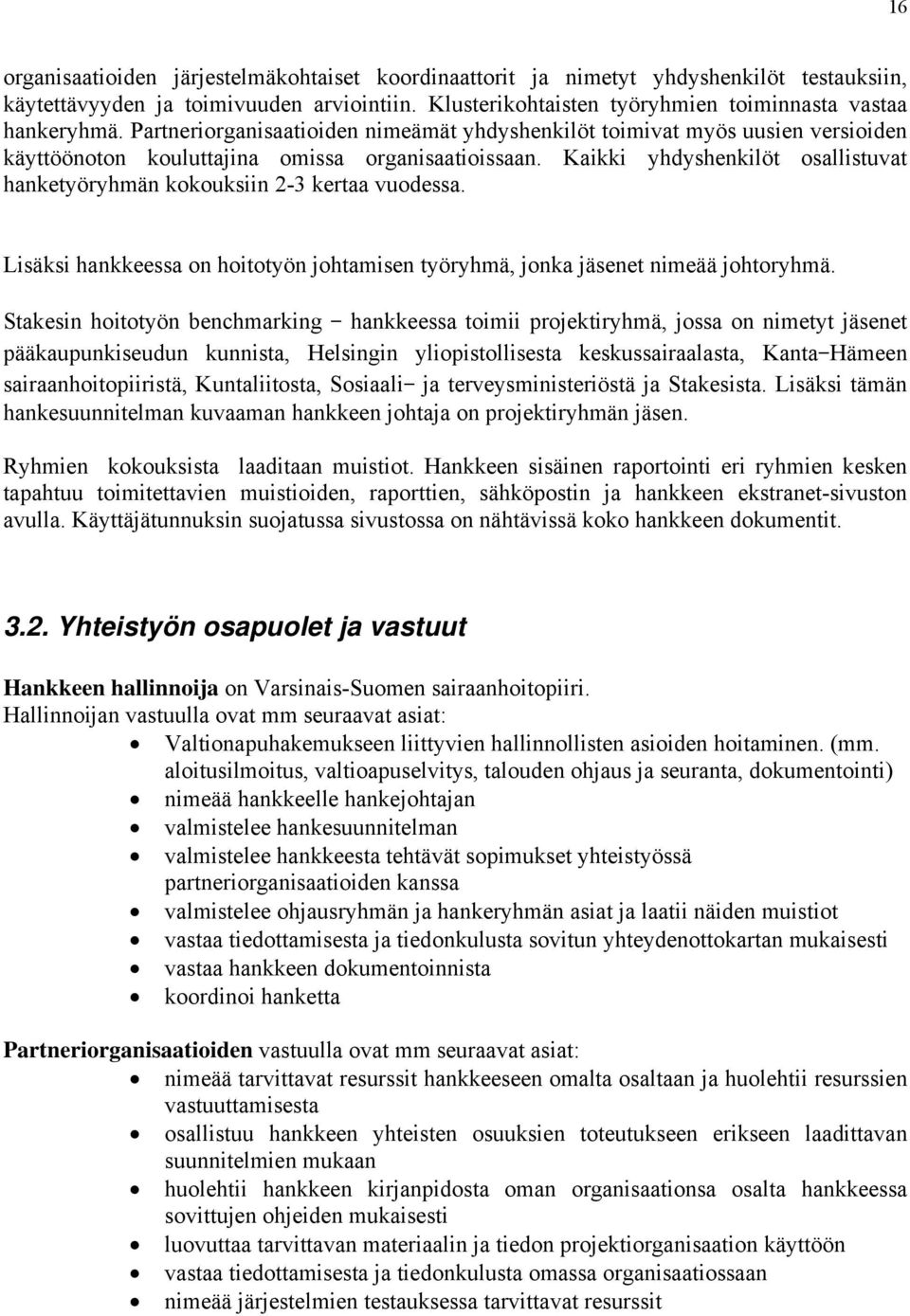 Kaikki yhdyshenkilöt osallistuvat hanketyöryhmän kokouksiin 2-3 kertaa vuodessa. Lisäksi hankkeessa on hoitotyön johtamisen työryhmä, jonka jäsenet nimeää johtoryhmä.