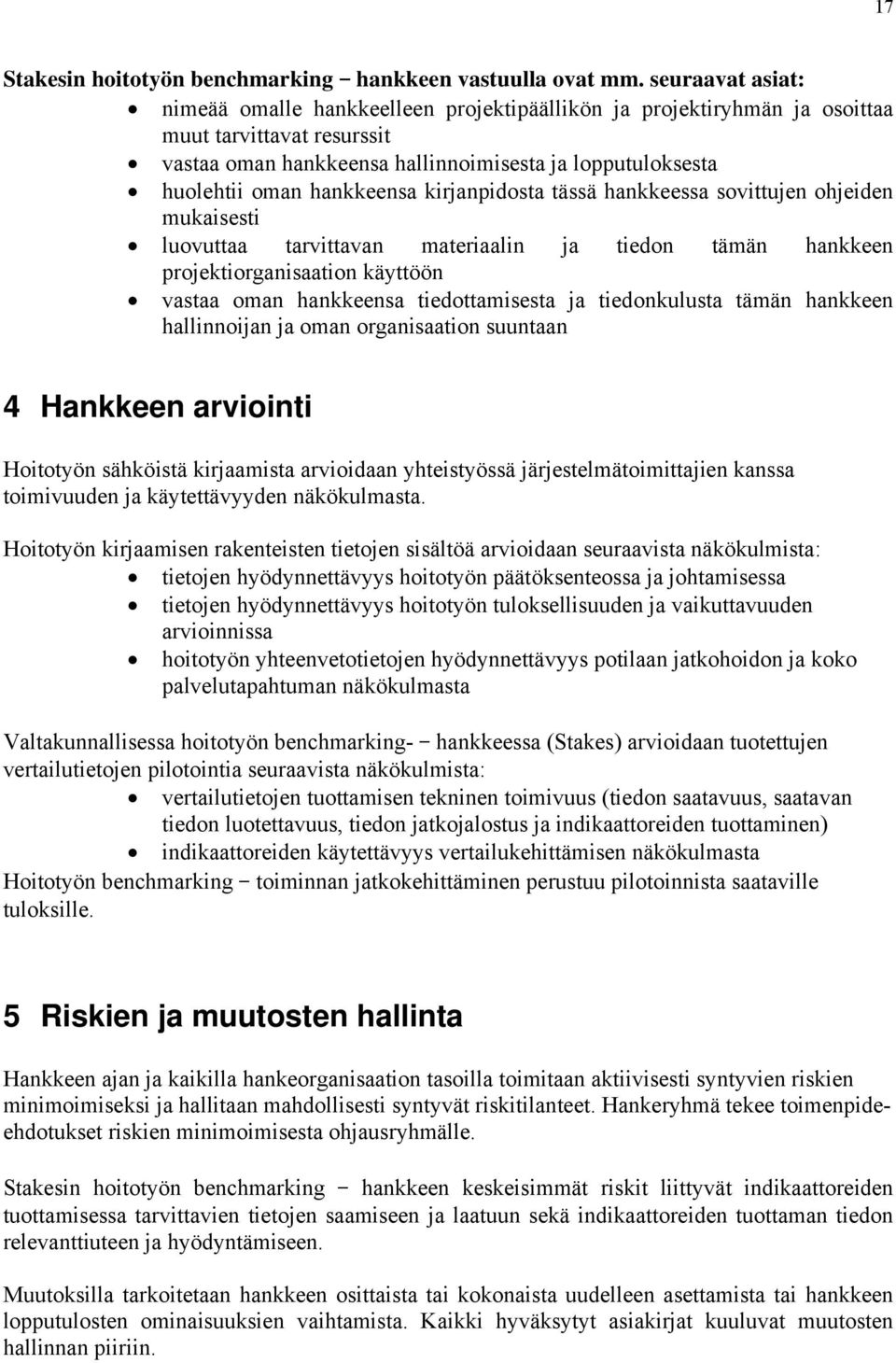 hankkeensa kirjanpidosta tässä hankkeessa sovittujen ohjeiden mukaisesti luovuttaa tarvittavan materiaalin ja tiedon tämän hankkeen projektiorganisaation käyttöön vastaa oman hankkeensa