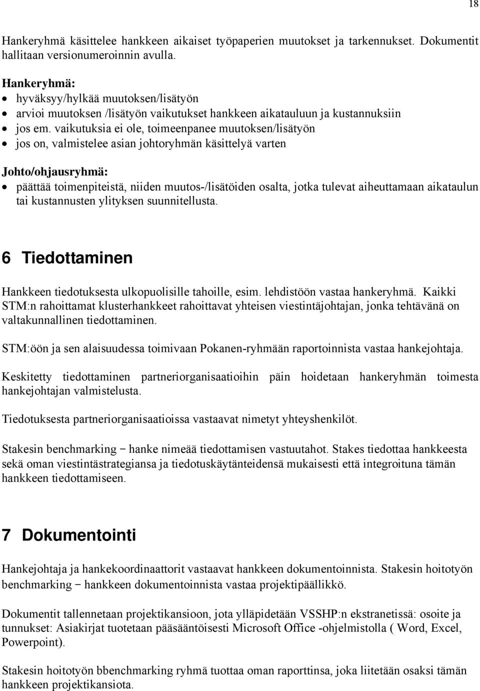 vaikutuksia ei ole, toimeenpanee muutoksen/lisätyön jos on, valmistelee asian johtoryhmän käsittelyä varten Johto/ohjausryhmä: päättää toimenpiteistä, niiden muutos-/lisätöiden osalta, jotka tulevat