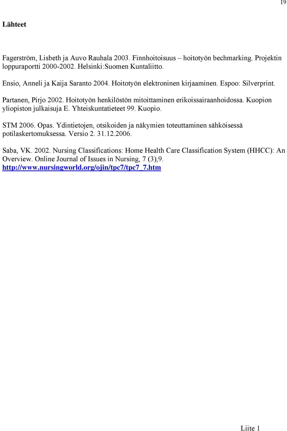 Kuopion yliopiston julkaisuja E. Yhteiskuntatieteet 99. Kuopio. STM 2006. Opas. Ydintietojen, otsikoiden ja näkymien toteuttaminen sähköisessä potilaskertomuksessa. Versio 2. 31.