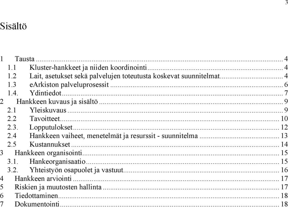 4 Hankkeen vaiheet, menetelmät ja resurssit - suunnitelma... 13 2.5 Kustannukset... 14 3 Hankkeen organisointi... 15 3.1. Hankeorganisaatio... 15 3.2. Yhteistyön osapuolet ja vastuut.