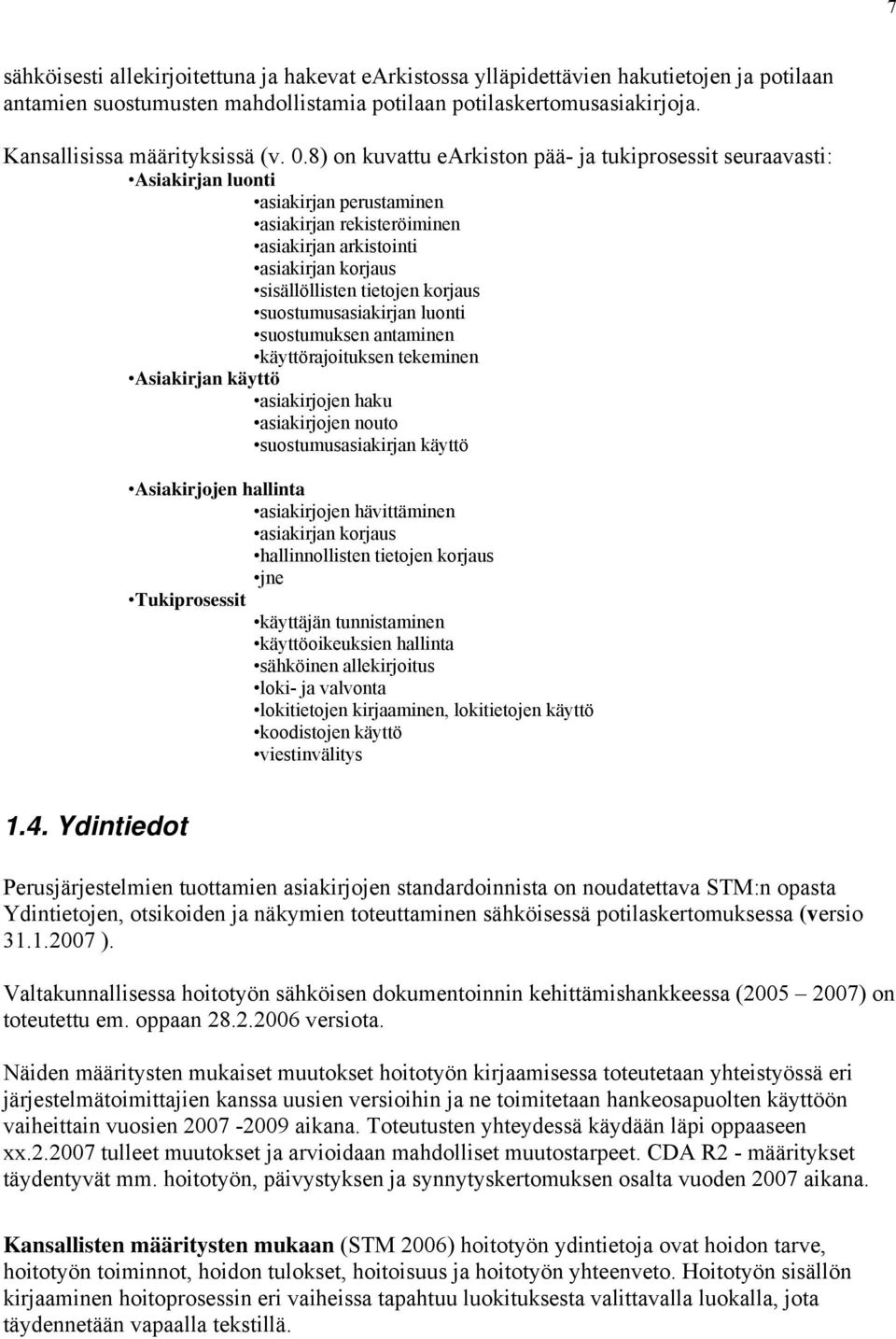 8) on kuvattu earkiston pää- ja tukiprosessit seuraavasti: Asiakirjan luonti asiakirjan perustaminen asiakirjan rekisteröiminen asiakirjan arkistointi asiakirjan korjaus sisällöllisten tietojen