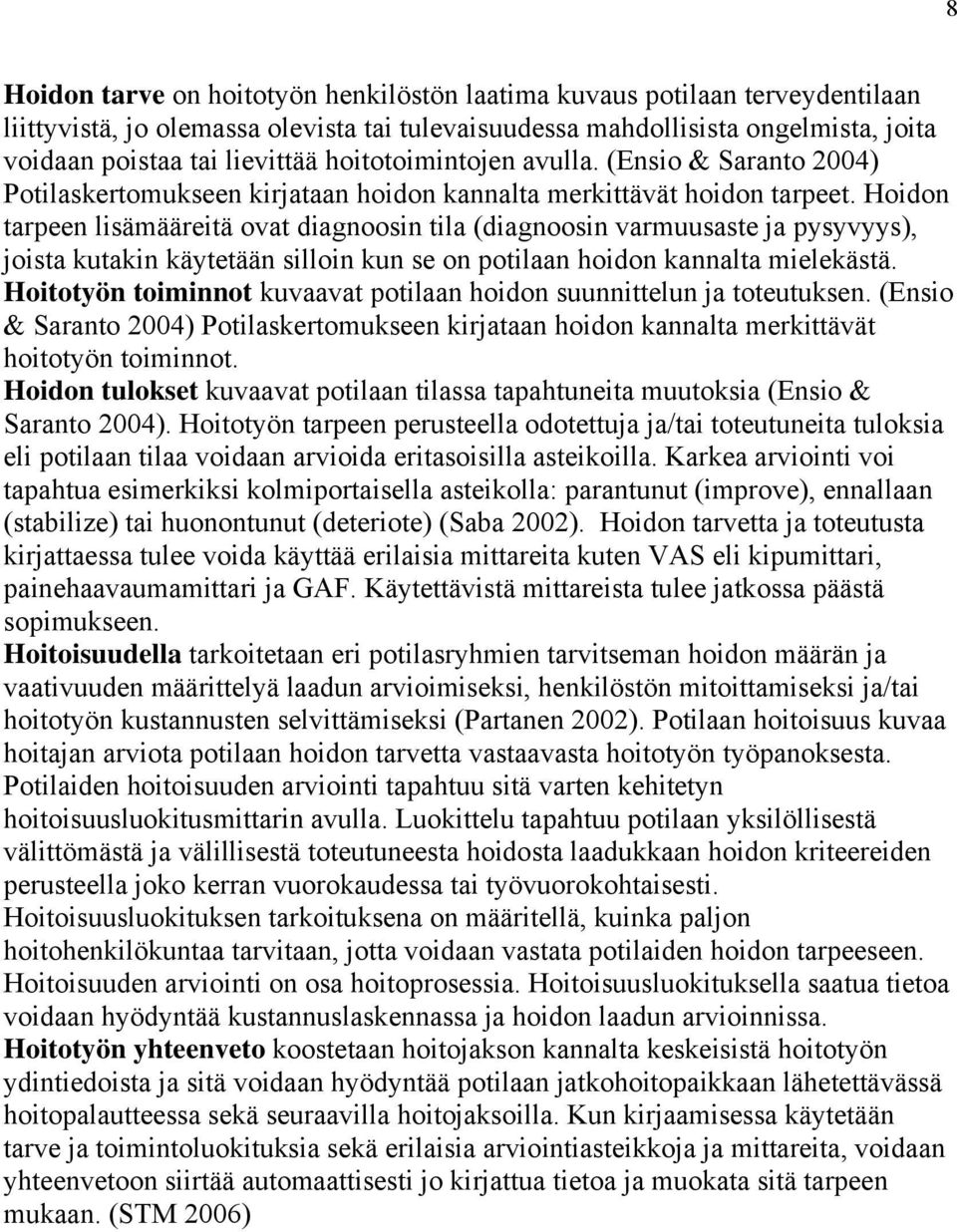 Hoidon tarpeen lisämääreitä ovat diagnoosin tila (diagnoosin varmuusaste ja pysyvyys), joista kutakin käytetään silloin kun se on potilaan hoidon kannalta mielekästä.