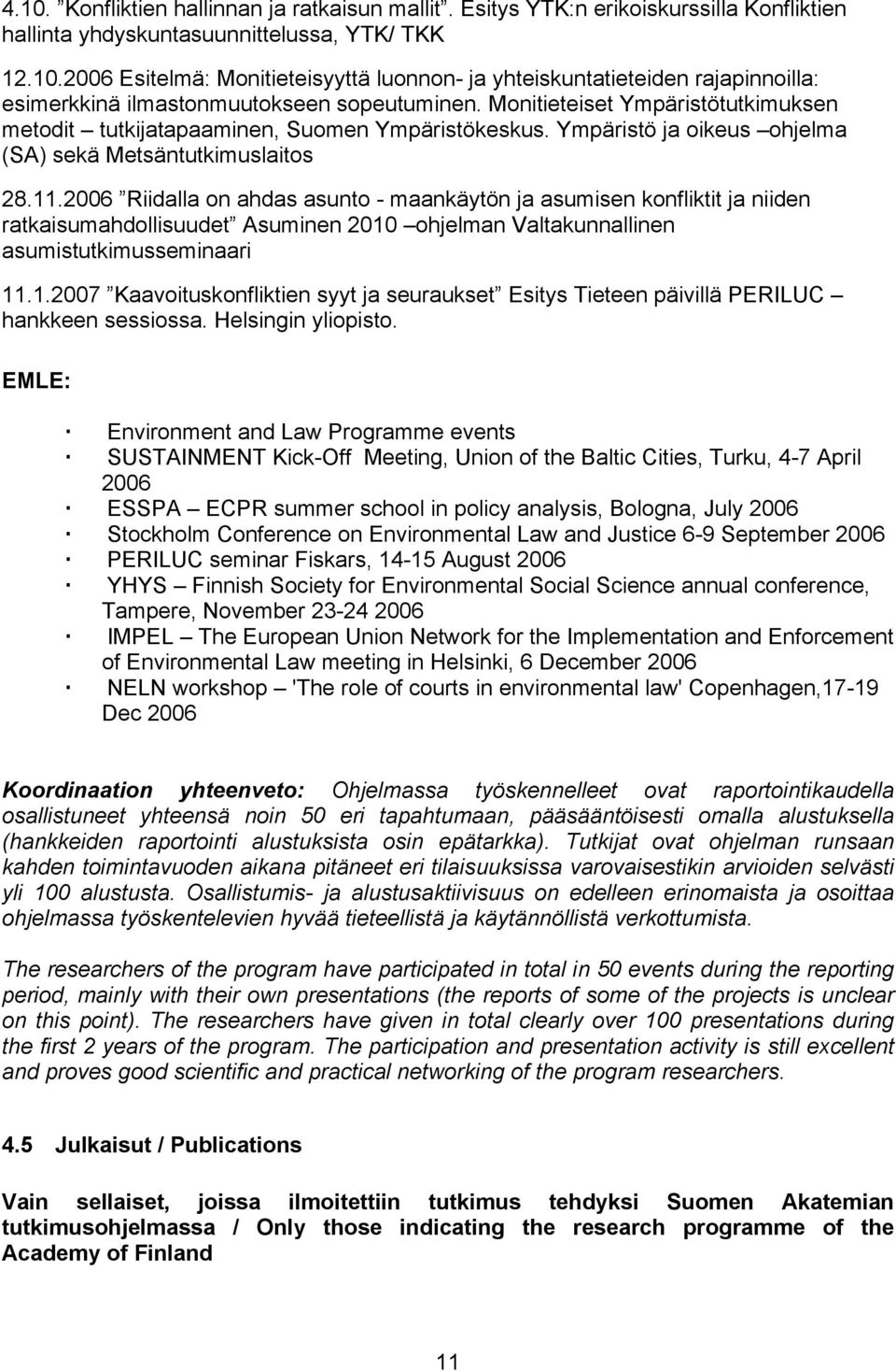 2006 Riidalla on ahdas asunto - maankäytön ja asumisen konfliktit ja niiden ratkaisumahdollisuudet Asuminen 2010