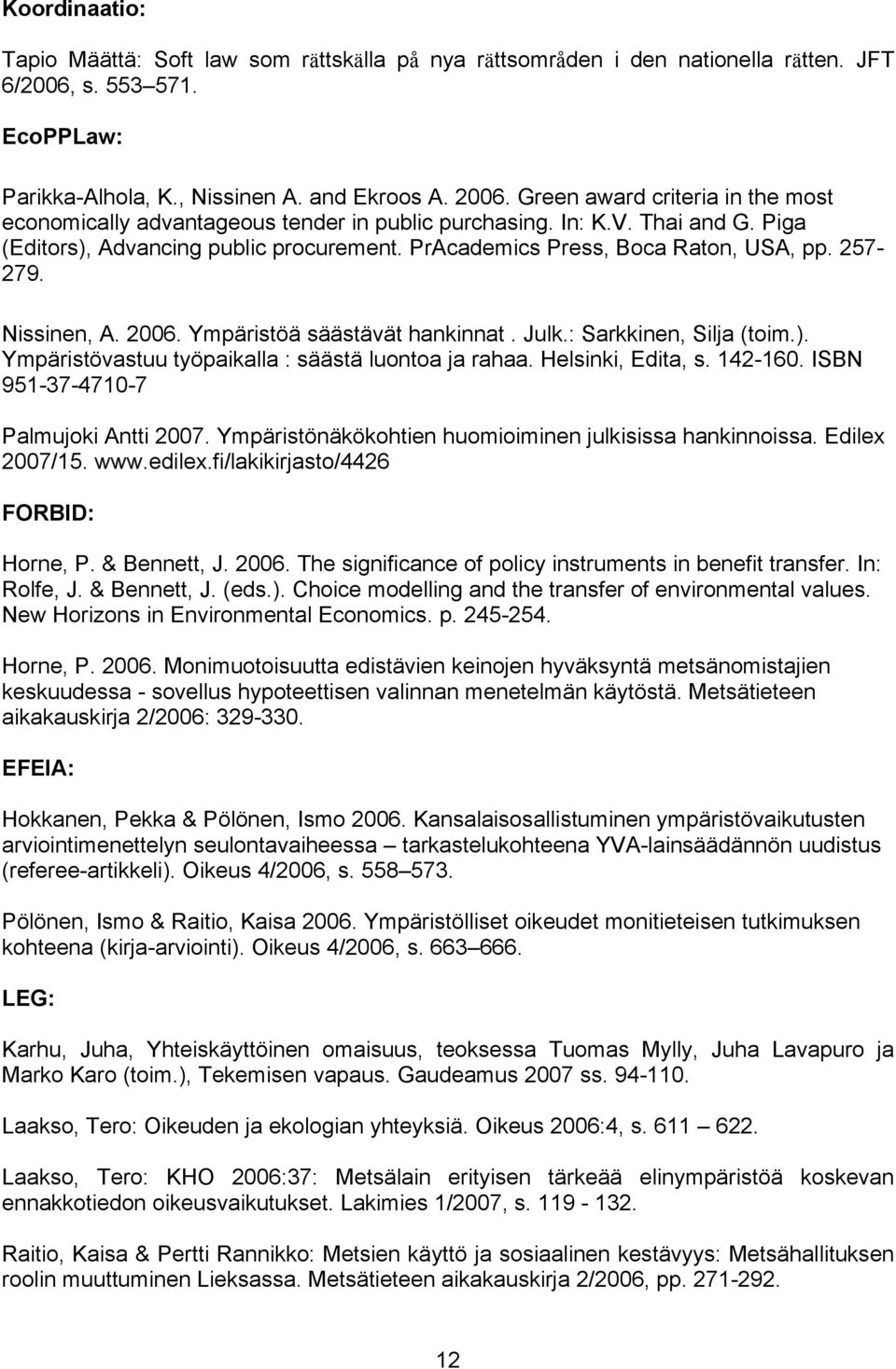 257-279. Nissinen, A. 2006. Ympäristöä säästävät hankinnat. Julk.: Sarkkinen, Silja (toim.). Ympäristövastuu työpaikalla : säästä luontoa ja rahaa. Helsinki, Edita, s. 142-160.