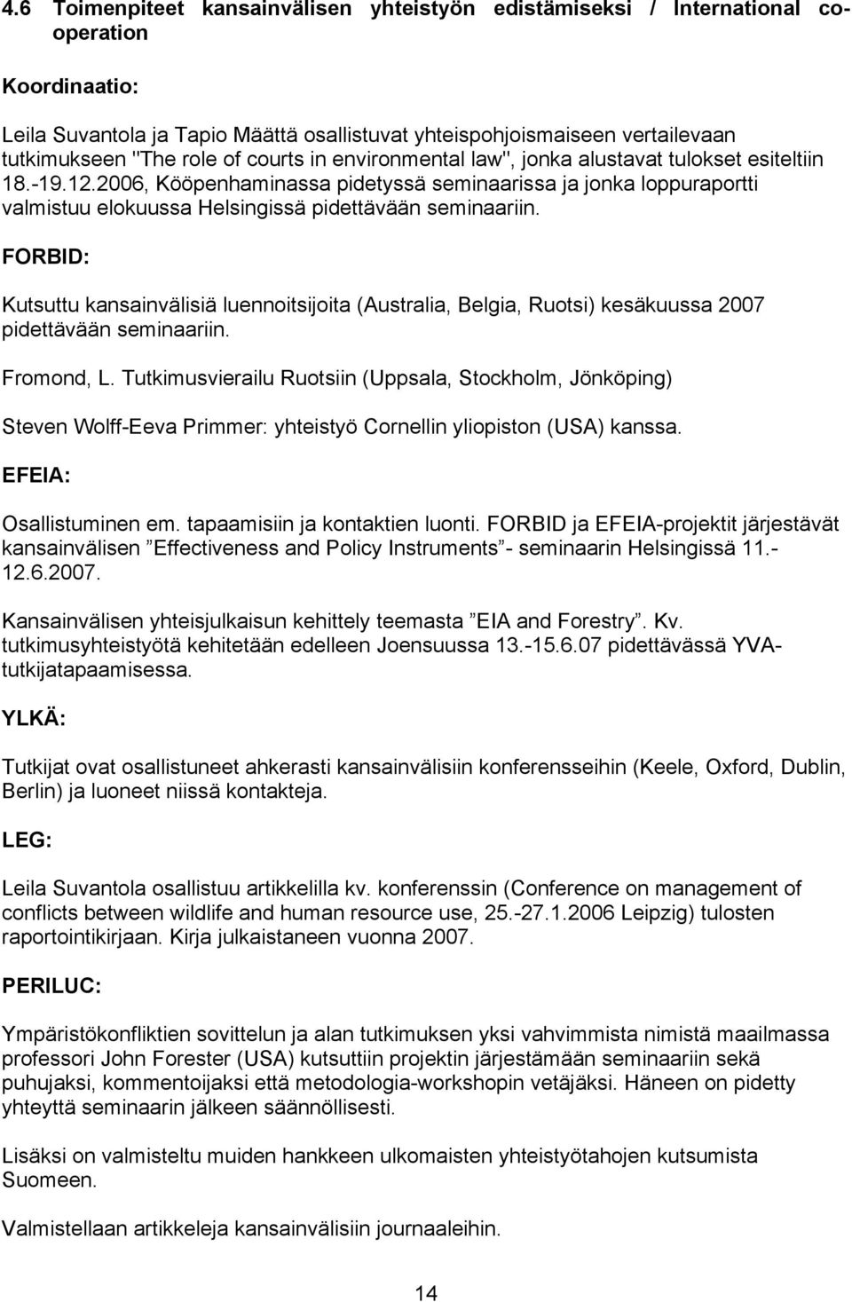 2006, Kööpenhaminassa pidetyssä seminaarissa ja jonka loppuraportti valmistuu elokuussa Helsingissä pidettävään seminaariin.