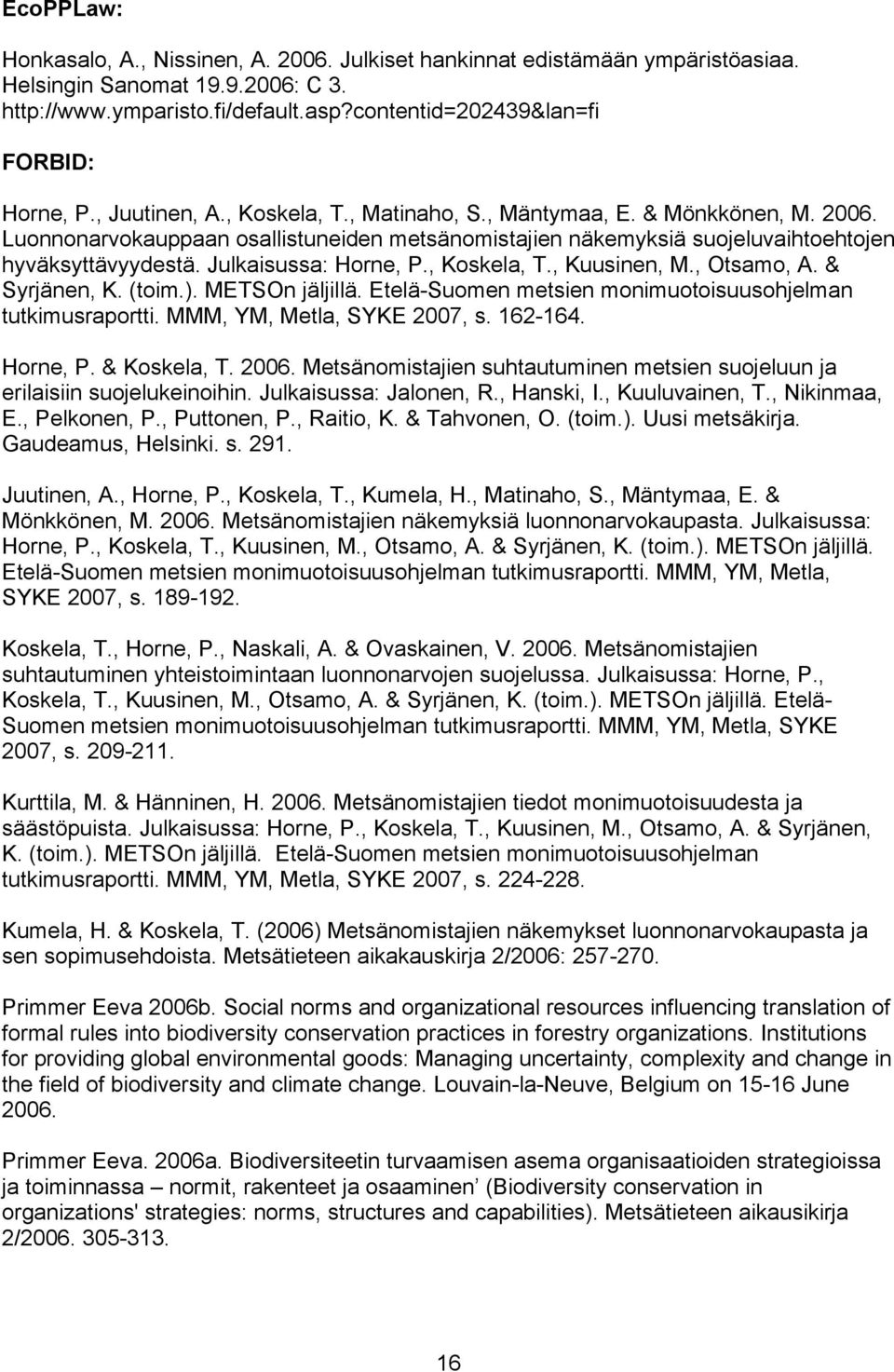 Luonnonarvokauppaan osallistuneiden metsänomistajien näkemyksiä suojeluvaihtoehtojen hyväksyttävyydestä. Julkaisussa: Horne, P., Koskela, T., Kuusinen, M., Otsamo, A. & Syrjänen, K. (toim.).