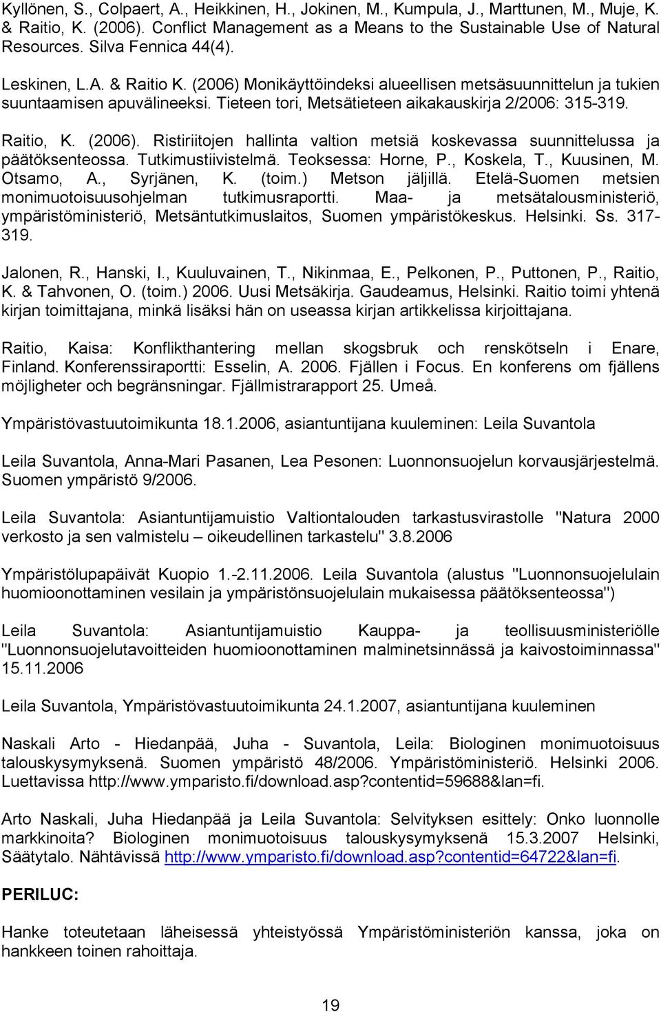Raitio, K. (2006). Ristiriitojen hallinta valtion metsiä koskevassa suunnittelussa ja päätöksenteossa. Tutkimustiivistelmä. Teoksessa: Horne, P., Koskela, T., Kuusinen, M. Otsamo, A., Syrjänen, K.