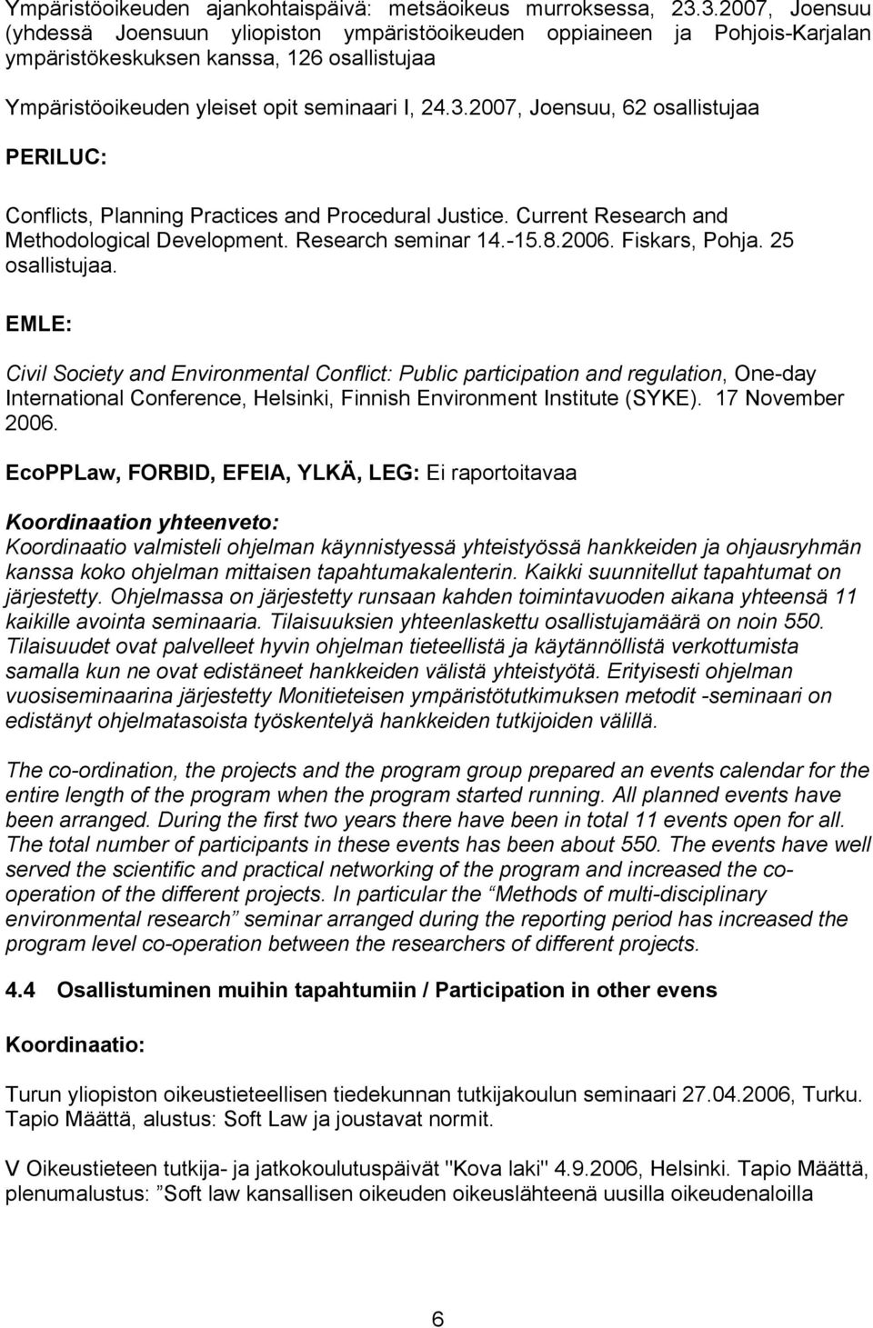 Current Research and Methodological Development. Research seminar 14.-15.8.2006. Fiskars, Pohja. 25 osallistujaa.