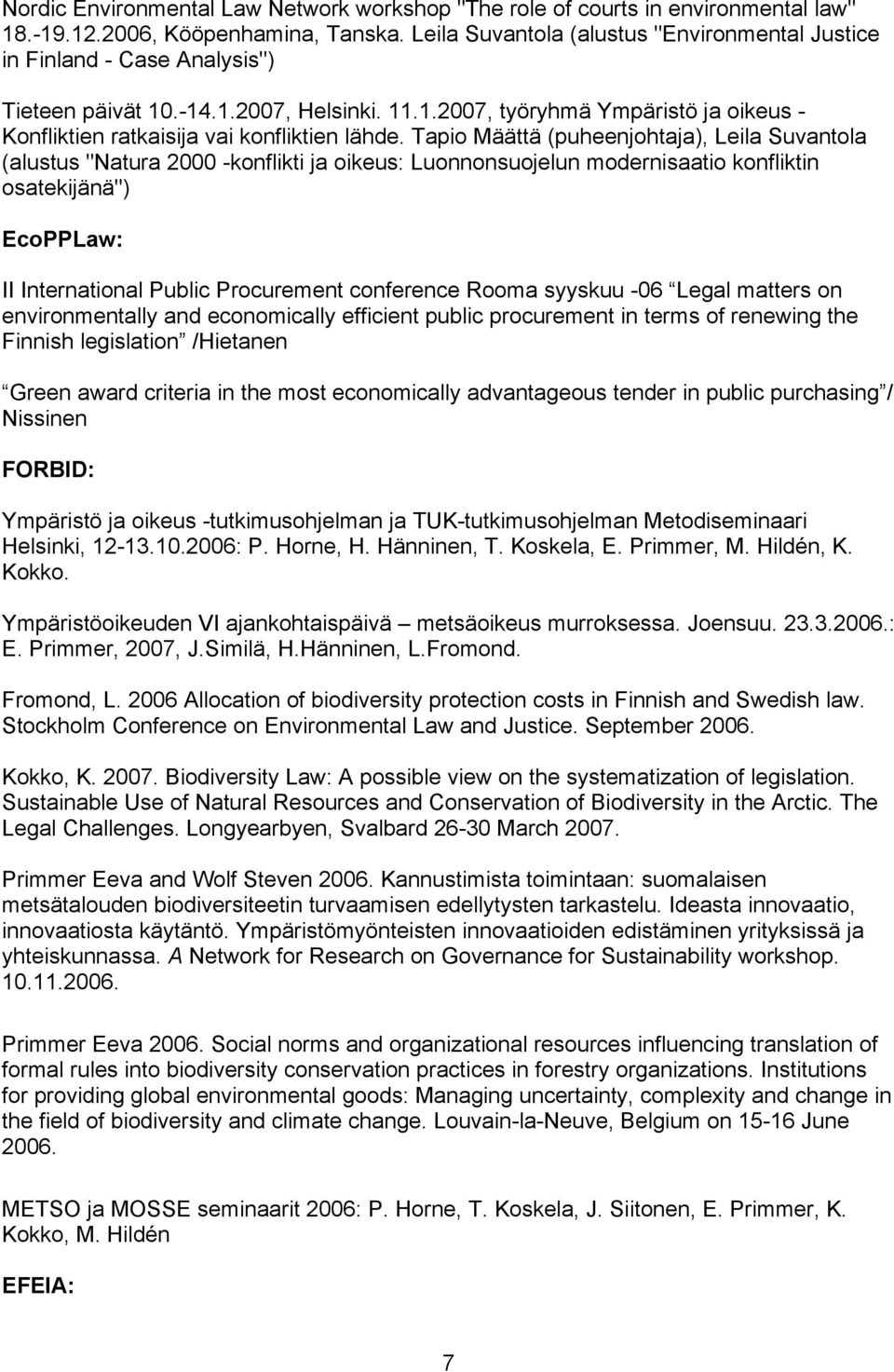 Tapio Määttä (puheenjohtaja), Leila Suvantola (alustus "Natura 2000 -konflikti ja oikeus: Luonnonsuojelun modernisaatio konfliktin osatekijänä") EcoPPLaw: II International Public Procurement