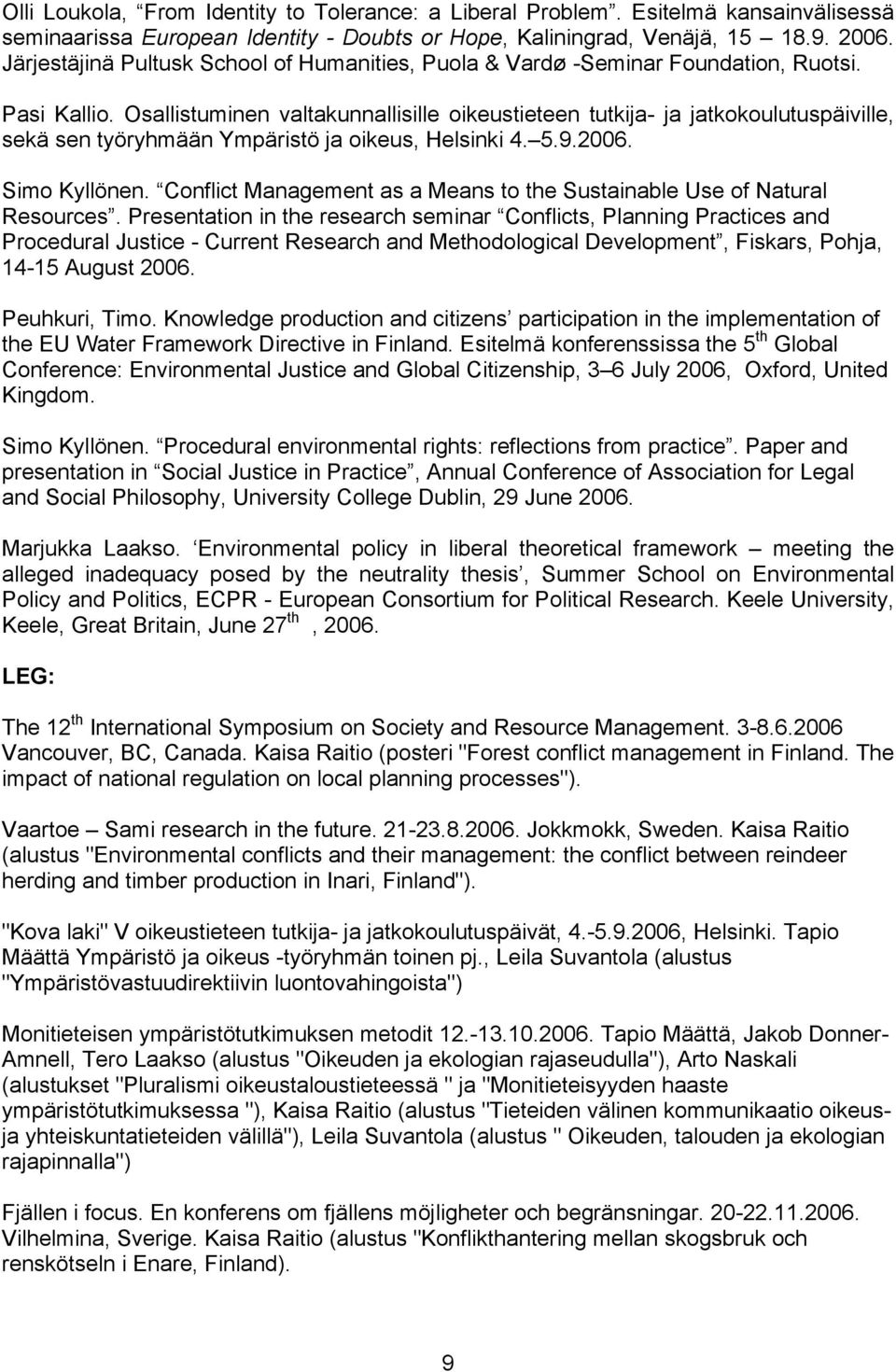 Osallistuminen valtakunnallisille oikeustieteen tutkija- ja jatkokoulutuspäiville, sekä sen työryhmään Ympäristö ja oikeus, Helsinki 4. 5.9.2006. Simo Kyllönen.