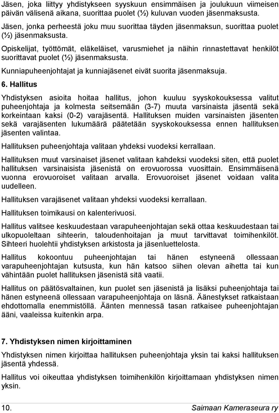 Opiskelijat, työttömät, eläkeläiset, varusmiehet ja näihin rinnastettavat henkilöt suorittavat puolet (½) jäsenmaksusta. Kunniapuheenjohtajat ja kunniajäsenet eivät suorita jäsenmaksuja. 6.