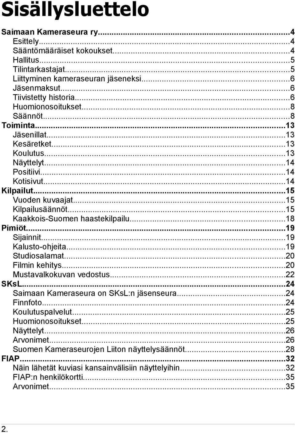 ..15 Kaakkois-Suomen haastekilpailu...18 Pimiöt...19 Sijainnit...19 Kalusto-ohjeita...19 Studiosalamat...20 Filmin kehitys...20 Mustavalkokuvan vedostus...22 SKsL.