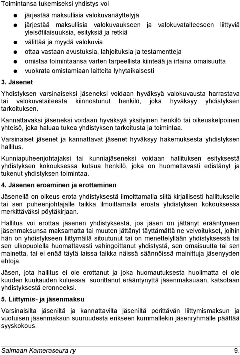 avustuksia, lahjoituksia ja testamentteja omistaa toimintaansa varten tarpeellista kiinteää ja irtaina omaisuutta vuokrata omistamiaan laitteita lyhytaikaisesti Yhdistyksen varsinaiseksi jäseneksi