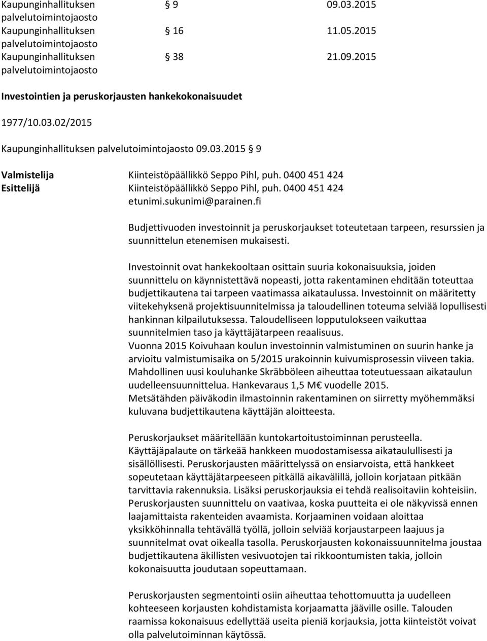 Investoinnit ovat hankekooltaan osittain suuria kokonaisuuksia, joiden suunnittelu on käynnistettävä nopeasti, jotta rakentaminen ehditään toteuttaa budjettikautena tai tarpeen vaatimassa