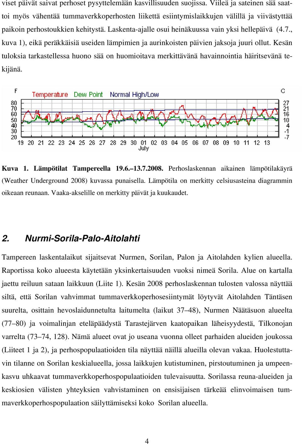 Laskenta-ajalle osui heinäkuussa vain yksi hellepäivä (4.7., kuva 1), eikä peräkkäisiä useiden lämpimien ja aurinkoisten päivien jaksoja juuri ollut.