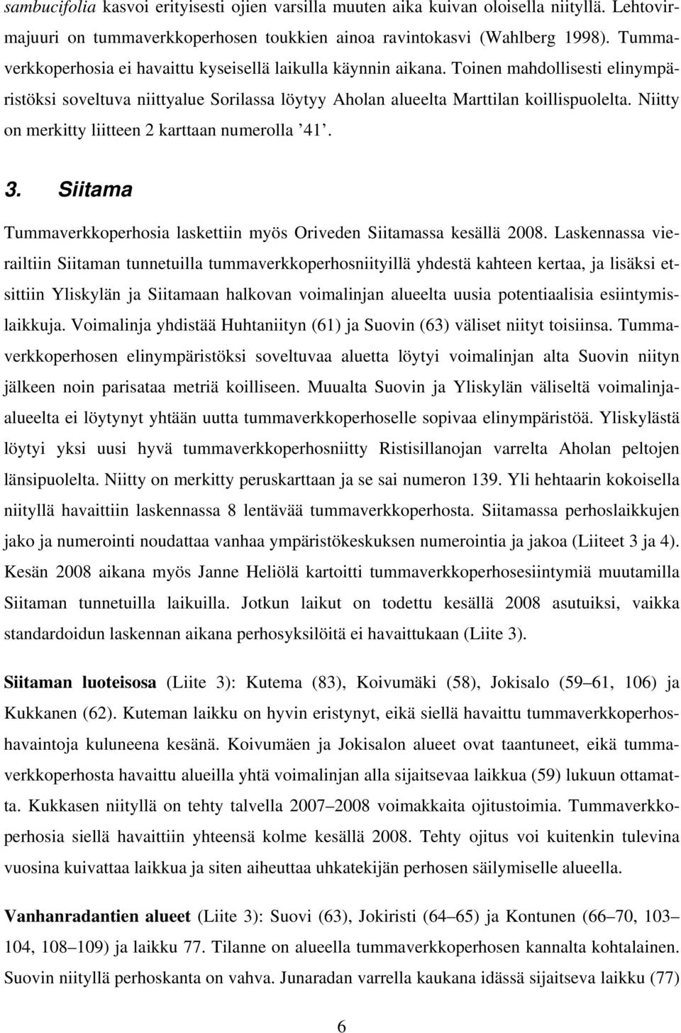 Niitty on merkitty liitteen 2 karttaan numerolla 41. 3. Siitama Tummaverkkoperhosia laskettiin myös Oriveden Siitamassa kesällä 2008.