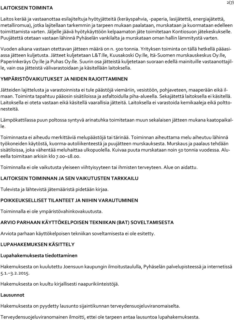 Puujätettä otetaan vastaan lähinnä Pyhäselän vankilalta ja murskataan oman hallin lämmitystä varten. Vuoden aikana vastaan otettavan jätteen määrä on n. 500 tonnia.