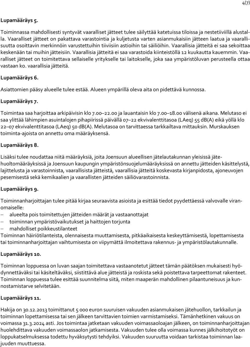 Vaarallisia jätteitä ei saa sekoittaa keskenään tai muihin jätteisiin. Vaarallisia jätteitä ei saa varastoida kiinteistöllä 12 kuukautta kauemmin.