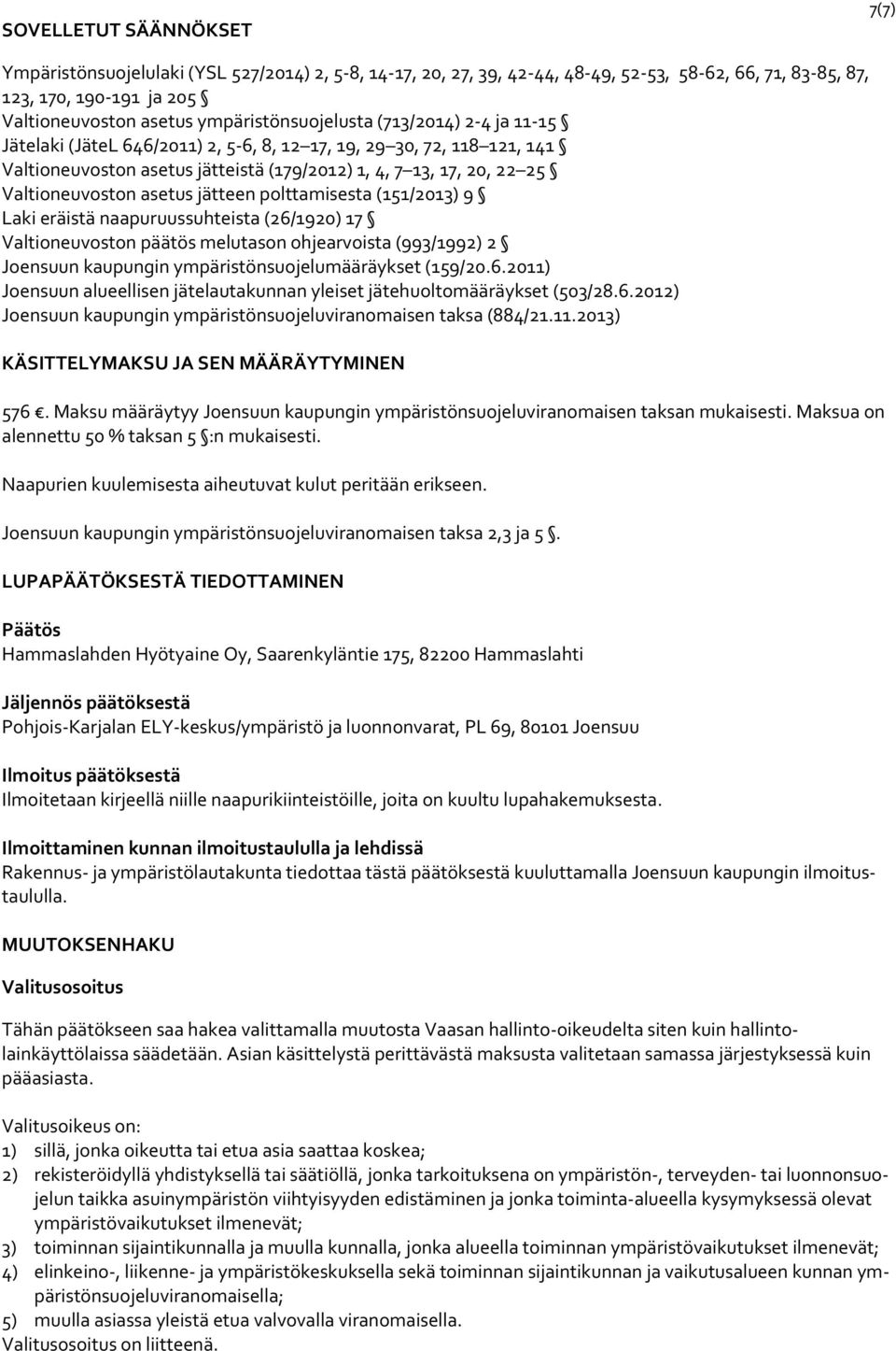 Valtioneuvoston asetus jätteen polttamisesta (151/2013) 9 Laki eräistä naapuruussuhteista (26/1920) 17 Valtioneuvoston päätös melutason ohjearvoista (993/1992) 2 Joensuun kaupungin