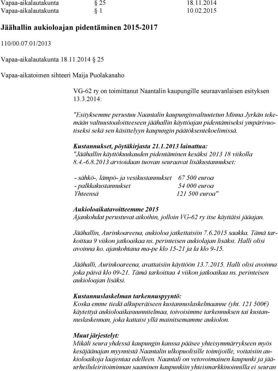 päätöksentekoelimissä. Kustannukset, pöytäkirjasta 21.1.2013 lainattua: "Jäähallin käyttökuukauden pidentäminen kesäksi 2013 18 