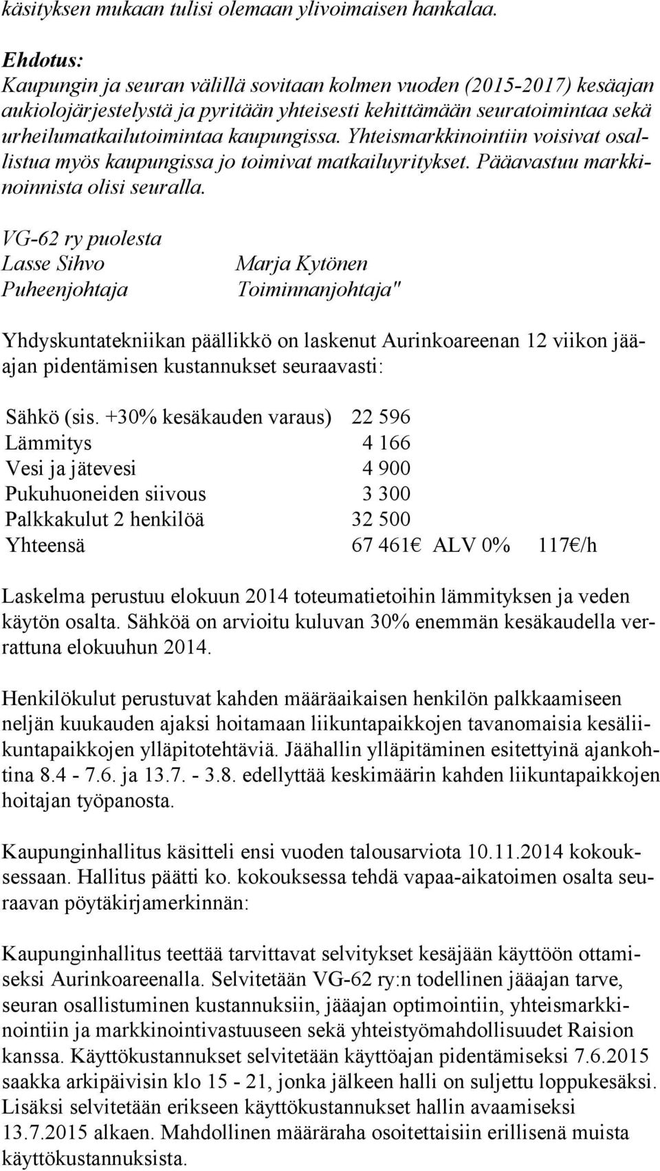 Yhteismarkkinointiin voisivat osallistua myös kaupungissa jo toimivat matkailuyritykset. Pääavastuu markkinoinnista olisi seuralla.