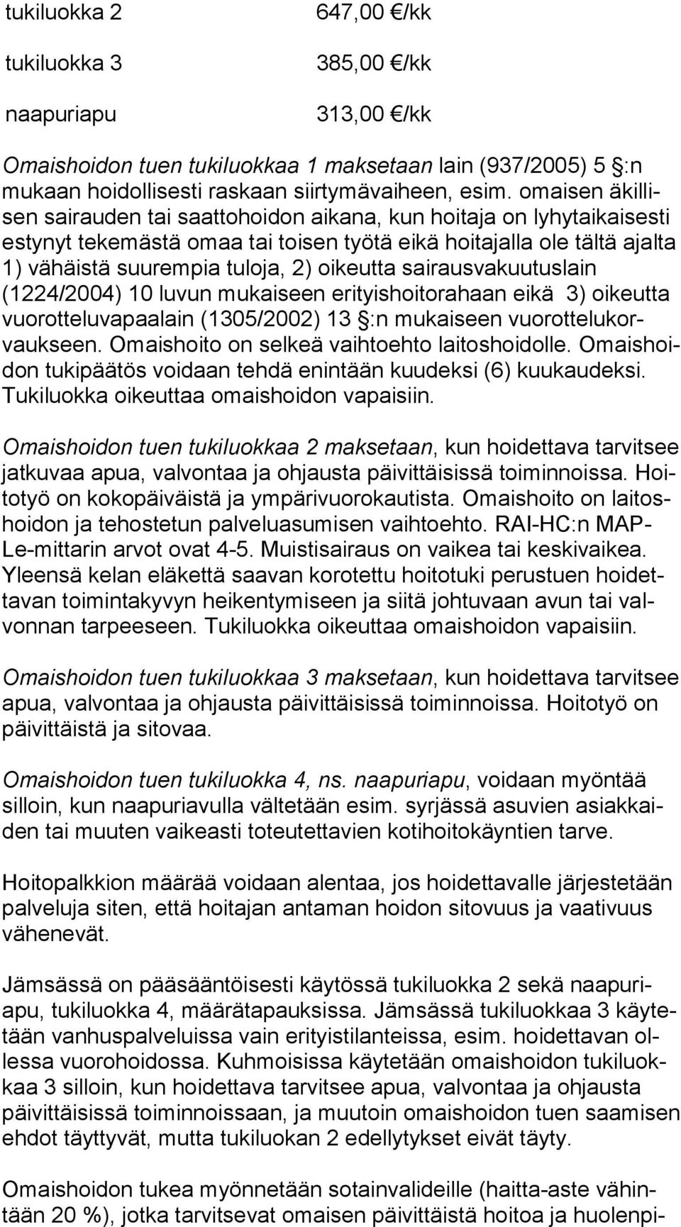 oikeutta sairausvakuutuslain (1224/2004) 10 luvun mukaiseen erityishoitorahaan eikä 3) oikeutta vuo rot te lu va paa lain (1305/2002) 13 :n mukaiseen vuo rot te lu korvauk seen.