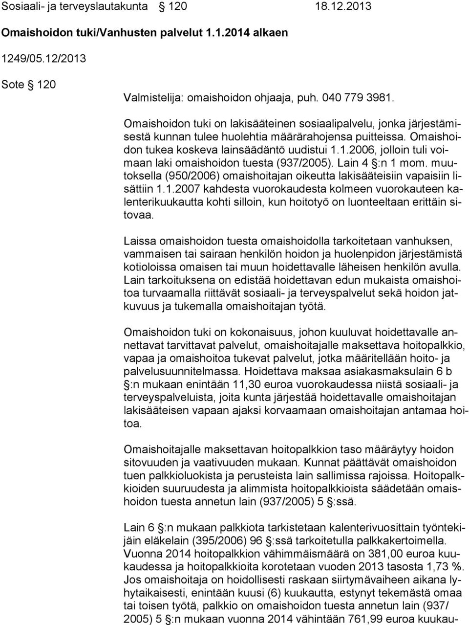 1.2006, jolloin tuli voimaan laki omaishoidon tuesta (937/2005). Lain 4 :n 1 mom. muutok sel la (950/2006) omaishoitajan oikeutta lakisääteisiin vapaisiin lisät tiin 1.1.2007 kahdesta vuorokaudesta kolmeen vuorokauteen kalen te ri kuu kaut ta kohti silloin, kun hoitotyö on luonteeltaan erittäin sito vaa.