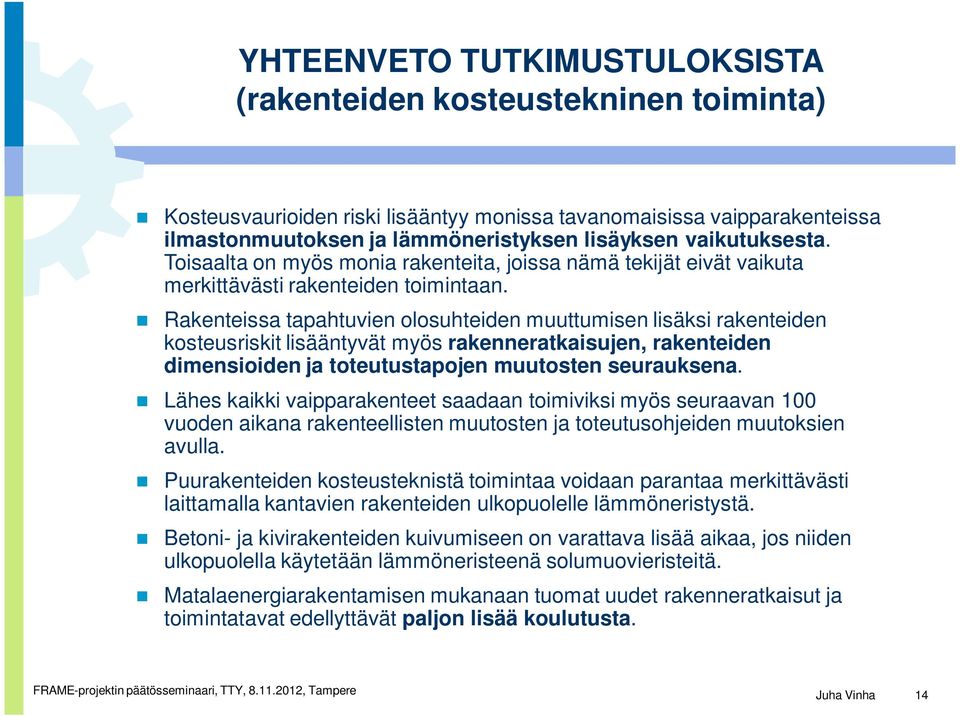 Rakenteissa tapahtuvien olosuhteiden muuttumisen lisäksi rakenteiden kosteusriskit lisääntyvät myös rakenneratkaisujen, rakenteiden dimensioiden ja toteutustapojen muutosten seurauksena.