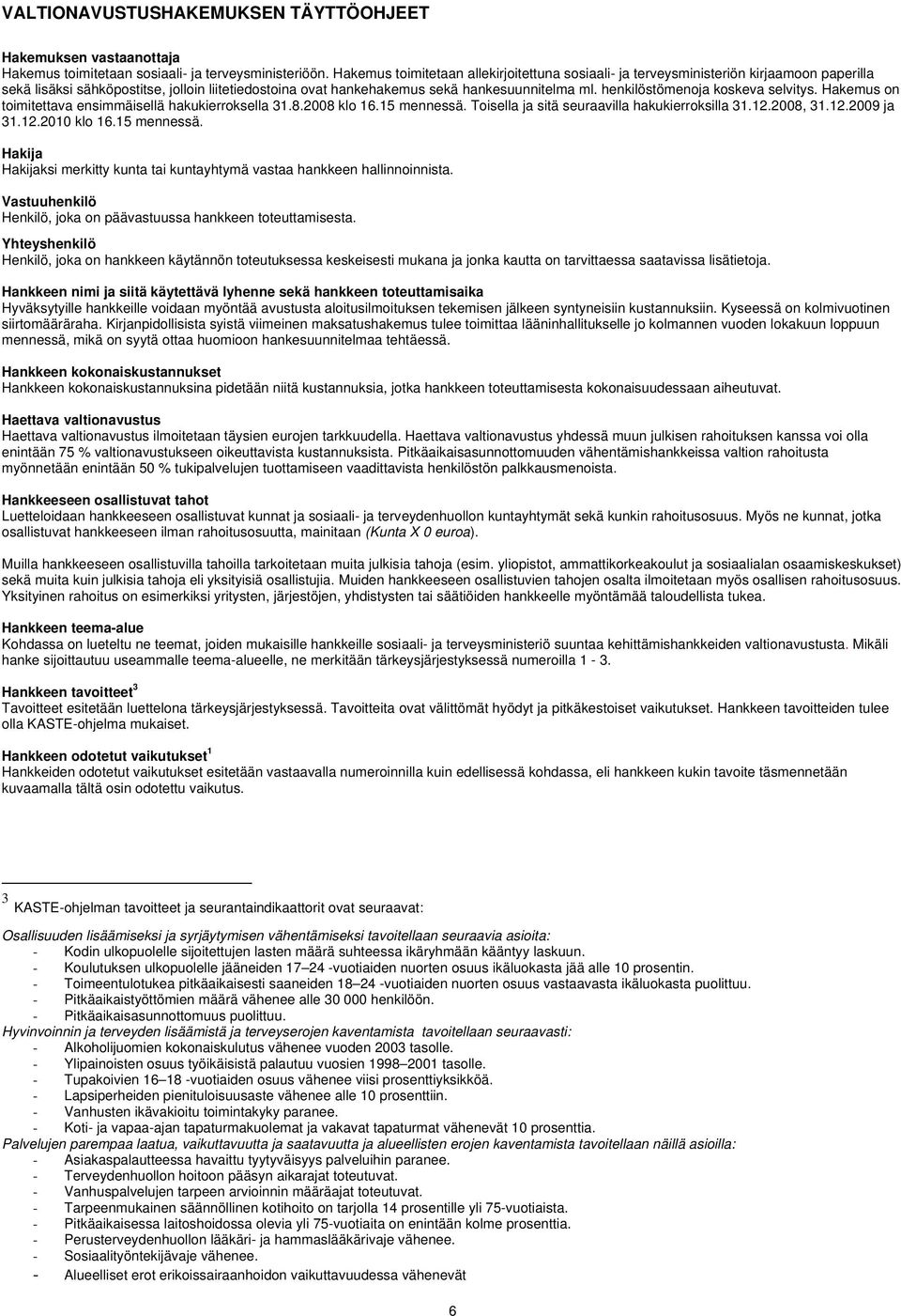 henkilöstömenoja koskeva selvitys. Hakemus on toimitettava ensimmäisellä hakukierroksella 31.8.2008 klo 16.15 mennessä. Toisella ja sitä seuraavilla hakukierroksilla 31.12.2008, 31.12.2009 ja 31.12.2010 klo 16.